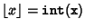 $\left\lfloor{x}\right\rfloor ={\tt int(x)}$