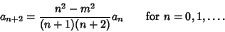 \begin{displaymath}
a_{n+2} ={n^2-m^2\over(n+1)(n+2)} a_n \qquad \hbox{for }n=0,1,\ldots.
\end{displaymath}