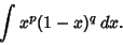 \begin{displaymath}
\int x^p(1-x)^q\,dx.
\end{displaymath}