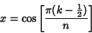 \begin{displaymath}
x=\cos\left[{\pi (k-{\textstyle{1\over 2}})\over n}\right]
\end{displaymath}