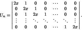 \begin{displaymath}
U_n=\left\vert\matrix{
2x & 1 & 0 & 0 & \cdots & 0 & 0\cr
0 ...
...ts & \vdots\cr
0 & 0 & 0 & 0 & \cdots & 1 & 2x\cr}\right\vert.
\end{displaymath}