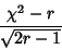 \begin{displaymath}
{\chi^2-r\over\sqrt{2r-1}}
\end{displaymath}