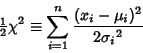 \begin{displaymath}
{\textstyle{1\over 2}}\chi^2\equiv \sum_{i=1}^n {(x_i-\mu_i)^2\over 2{\sigma_i}^2}
\end{displaymath}