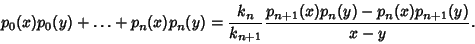 \begin{displaymath}
p_0(x)p_0(y)+\ldots+p_n(x)p_n(y) = {k_n\over k_{n+1}} {p_{n+1}(x)p_n(y)-p_n(x)p_{n+1}(y)\over x-y}.
\end{displaymath}