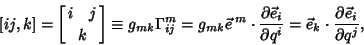 \begin{displaymath}[ij,k]= \left[{i\quad j\atop k}\right]\equiv g_{mk}\Gamma^m_{...
...ial q^i} = \vec e_k\cdot{\partial \vec e_i\over \partial q^j},
\end{displaymath}