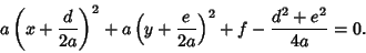 \begin{displaymath}
a\left({x+{d\over 2a}}\right)^2+a\left({y+{e\over 2a}}\right)^2+f-{d^2+e^2\over 4a}=0.
\end{displaymath}