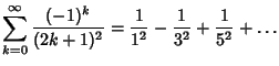 $\displaystyle \sum_{k=0}^\infty {(-1)^k\over(2k+1)^2} = {1\over 1^2}-{1\over 3^2}+{1\over 5^2}+\ldots$