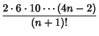 $\displaystyle {2\cdot 6\cdot 10\cdots (4n-2)\over (n+1)!}$