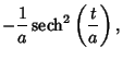 $\displaystyle -{1\over a}\mathop{\rm sech}\nolimits ^2\left({t\over a}\right),$