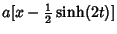 $\displaystyle a[x-{\textstyle{1\over 2}}\sinh(2t)]$