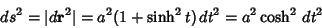 \begin{displaymath}
ds^2=\vert d{\bf r}^2\vert = a^2(1+\sinh^2 t)\,dt^2 = a^2\cosh^2\,dt^2
\end{displaymath}