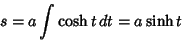 \begin{displaymath}
s=a\int \cosh t\,dt = a\sinh t
\end{displaymath}