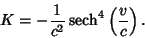 \begin{displaymath}
K=-{1\over c^2}\mathop{\rm sech}\nolimits ^4\left({v\over c}\right).
\end{displaymath}