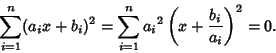 \begin{displaymath}
\sum_{i=1}^n (a_ix+b_i)^2=\sum_{i=1}^n {a_i}^2\left({x+{b_i\over a_i}}\right)^2=0.
\end{displaymath}