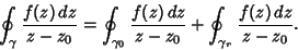 \begin{displaymath}
\oint_\gamma {f(z)\,dz\over z-z_0} = \oint_{\gamma_0} {f(z)\,dz\over z-z_0} + \oint_{\gamma_r} {f(z)\,dz\over z-z_0}.
\end{displaymath}