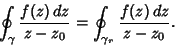 \begin{displaymath}
\oint_\gamma {f(z)\,dz\over z-z_0} = \oint_{\gamma_r} {f(z)\,dz\over z-z_0}.
\end{displaymath}