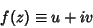 \begin{displaymath}
f(z)\equiv u+iv
\end{displaymath}