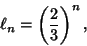 \begin{displaymath}
\ell_n = \left({2 \over 3}\right)^n,
\end{displaymath}