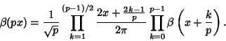 \begin{displaymath}
\beta(px)={1\over\sqrt{p}}\prod_{k=1}^{(p-1)/2}{2x+{2k-1\over p}\over 2\pi}\prod_{k=0}^{p-1}\beta\left({x+{k\over p}}\right).
\end{displaymath}