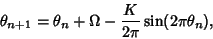 \begin{displaymath}
\theta_{n+1} = \theta_n+\Omega-{K\over 2\pi}\sin(2\pi\theta_n),
\end{displaymath}