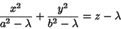 \begin{displaymath}
{x^2\over a^2-\lambda} + {y^2\over b^2-\lambda} = z-\lambda
\end{displaymath}