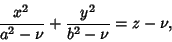 \begin{displaymath}
{x^2\over a^2-\nu} + {y^2\over b^2-\nu} = z-\nu,
\end{displaymath}