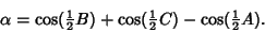 \begin{displaymath}
\alpha=\cos({\textstyle{1\over 2}}B)+\cos({\textstyle{1\over 2}}C)-\cos({\textstyle{1\over 2}}A).
\end{displaymath}