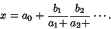 \begin{displaymath}
x=a_0 +{b_1\over a_1+} {b_2\over a_2+} \cdots.
\end{displaymath}