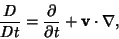 \begin{displaymath}
{D\over Dt} = {\partial\over\partial t}+{\bf v}\cdot\nabla,
\end{displaymath}