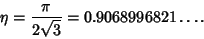 \begin{displaymath}
\eta={\pi\over 2\sqrt{3}}=0.9068996821\ldots.
\end{displaymath}