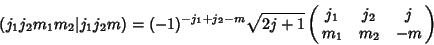 \begin{displaymath}
(j_1j_2m_1m_2\vert j_1j_2m) = (-1)^{-j_1+j_2-m} \sqrt{2j+1}\pmatrix{j_1 & j_2 & j\cr m_1 & m_2 & -m\cr}
\end{displaymath}