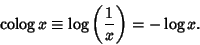 \begin{displaymath}
\mathop{\rm colog} x\equiv \log\left({1\over x}\right)= -\log x.
\end{displaymath}