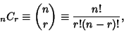 \begin{displaymath}
{}_nC_r \equiv {n\choose r} \equiv {n!\over r!(n-r)!},
\end{displaymath}