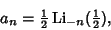 \begin{displaymath}
a_n={\textstyle{1\over 2}}\mathop{\rm Li}\nolimits _{-n}({\textstyle{1\over 2}}),
\end{displaymath}