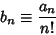 \begin{displaymath}
b_n\equiv{a_n\over n!}
\end{displaymath}