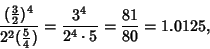 \begin{displaymath}
{({\textstyle{3\over 2}})^4\over 2^2({\textstyle{5\over 4}})} = {3^4\over 2^4\cdot 5} = {81\over 80} = 1.0125,
\end{displaymath}