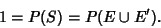 \begin{displaymath}
1 = P(S) = P(E\cup E').
\end{displaymath}