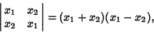 \begin{displaymath}
\left\vert\matrix{x_1 & x_2\cr x_2 & x_1\cr}\right\vert=(x_1+x_2)(x_1-x_2),
\end{displaymath}