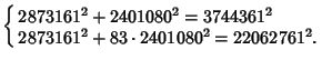 $\cases{ 2873161^2 + 2401080^2 = 3744361^2\cr 2873161^2 + 83\cdot 2401080^2 = 22062761^2.\cr}$