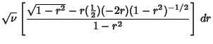 $\displaystyle \sqrt{\nu} \left[{\sqrt{1-r^2}-r({\textstyle{1\over 2}})(-2r)(1-r^2)^{-1/2}\over 1-r^2}\right]\,dr$