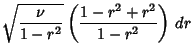 $\displaystyle \sqrt{\nu\over 1-r^2} \left({1-r^2+r^2\over 1-r^2}\right)\,dr$