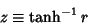 \begin{displaymath}
z\equiv \tanh^{-1} r
\end{displaymath}