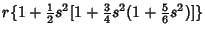 $\displaystyle r\{1+{\textstyle{1\over 2}}s^2[1+{\textstyle{3\over 4}}s^2(1+{\textstyle{5\over 6}}s^2)]\}$