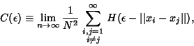 \begin{displaymath}
C(\epsilon) \equiv \lim_{n\to \infty} {1\over N^2} \sum_{\sc...
...tyle i\not=j}^\infty H(\epsilon-\vert\vert x_i-x_j\vert\vert),
\end{displaymath}