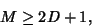 \begin{displaymath}
M\geq 2D+1,
\end{displaymath}