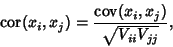 \begin{displaymath}
\mathop{\rm cor}\nolimits (x_i,x_j) = {{\rm cov}(x_i,x_j)\over \sqrt{V_{ii}V_{jj}}},
\end{displaymath}