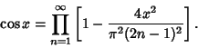 \begin{displaymath}
\cos x = \prod_{n=1}^\infty \left[{1 - {4x^2\over\pi^2(2n-1)^2}}\right].
\end{displaymath}