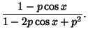 $\displaystyle {1-p\cos x\over 1-2p\cos x+p^2}.$