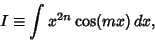 \begin{displaymath}
I\equiv \int x^{2n}\cos(mx)\,dx,
\end{displaymath}