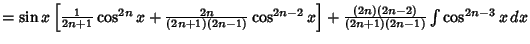 $= \sin x\left[{{1\over 2n+1} \cos^{2n}x+{2n\over (2n+1)(2n-1)} \cos^{2n-2}x}\right]+ {(2n)(2n-2)\over (2n+1)(2n-1)} \int \cos^{2n-3} x\,dx$